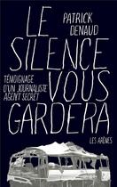 Couverture du livre « Le silence vous gardera ; témoignage d'un journaliste espion » de Patrick Denaud aux éditions Arenes