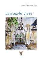 Couverture du livre « Laissez-le vivre » de Jean-Pierre Mothe aux éditions Le Voyageur