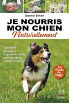 Couverture du livre « Je nourris mon chien naturellement » de Swanie Simon aux éditions Thierry Souccar