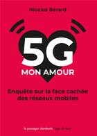 Couverture du livre « 5G, mon amour ; enquête sur la face cachée des réseaux mobiles » de Nicolas Berard aux éditions Le Passager Clandestin
