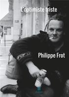 Couverture du livre « L'optimiste triste » de Philippe Frot aux éditions Le Lys Bleu
