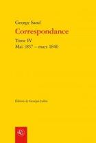 Couverture du livre « Correspondance t.4 ; mai 1837 - mars 1840 » de George Sand aux éditions Classiques Garnier