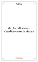 Couverture du livre « Ma plus belle chance, c'est d'en être sortie vivante » de Yelena Yelena aux éditions Edilivre