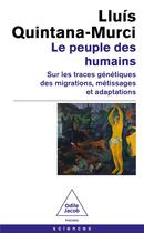 Couverture du livre « Le peuple des humains : sur les traces génétiques des migrations, métissages et adaptations » de Lluis Quintana-Murci aux éditions Odile Jacob