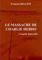 Couverture du livre « Le massacre de Charlie Hebdo- l'enquêt » de François Belliot aux éditions Thebookedition.com