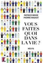 Couverture du livre « Vous faites quoi dans la vie ? » de Pierre Madiot et Patrice Bride aux éditions Editions De L'atelier