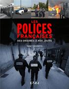 Couverture du livre « Les polices françaises ; des origines à nos jours » de Daniel Casanova aux éditions Etai