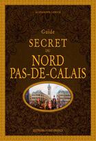Couverture du livre « Guide secret du Nord-Pas-de-Calais » de Alexandre Lenoir aux éditions Ouest France