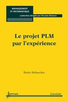 Couverture du livre « Le projet PLM par l'expérience » de Denis Debaecker aux éditions Hermes Science Publications