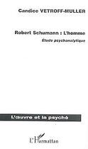 Couverture du livre « Robert schumann - l'homme - etude psychanalytique » de Vetroff-Muller C. aux éditions L'harmattan