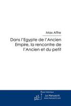 Couverture du livre « Dans l'Egypte de l'ancien empire ; la rencontre de l'ancien et du petit » de Max Affre aux éditions Le Manuscrit