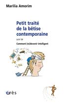 Couverture du livre « Petit traite de la bêtise contemporaine ; comment(re)devenir intelligent » de Marilia Amorim aux éditions Eres