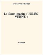 Couverture du livre « Le sous-marin « Jules Verne » » de Gustave Le Rouge aux éditions Bibebook