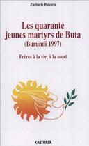 Couverture du livre « Les quarante jeunes martyrs de Buta (Burundi 1997) ; frères à la vie, à la mort » de Bukuru Zacharie aux éditions Karthala