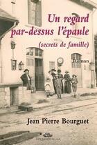 Couverture du livre « Un regard par dessus l'épaule ; secrets de famille » de Jean-Pierre Bourguet aux éditions Mon Village
