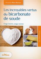 Couverture du livre « Les incroyables vertus du bicarbonate de soude ; usage interne, usage externe » de Alessandra Moro-Buronzo aux éditions Jouvence