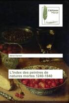 Couverture du livre « L'index des peintres de natures mortes 1240-1840 » de Adrian Darmon aux éditions Muse