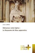 Couverture du livre « Detruisez cette eglise : le royaume de dieu apparaitra » de Arthur Lubwika aux éditions Croix Du Salut