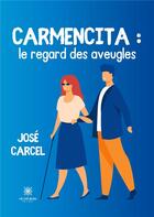 Couverture du livre « Carmencita :le regard des aveugles » de Jose Carcel aux éditions Le Lys Bleu
