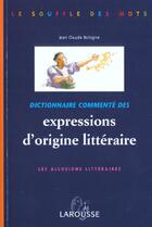 Couverture du livre « Dictionnaire Commentes Des Expressions D'Origine Litteraire » de Jean Claude Bologne aux éditions Larousse