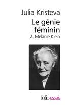 Couverture du livre « Le génie feminin Tome 2 : Mélanie Klein » de Julia Kristeva aux éditions Folio