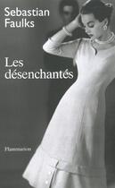 Couverture du livre « Les desenchantes » de Sebastian Faulks aux éditions Flammarion