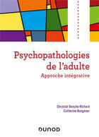 Couverture du livre « Psychopathologies de l'adulte ; approche intégrative » de Chrystel Besche-Richard et Catherine Bungener aux éditions Dunod