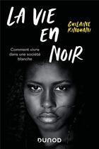 Couverture du livre « La vie en noir : comment vivre dans une société blanche » de Guilaine Kinouani aux éditions Dunod