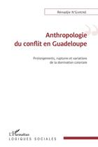 Couverture du livre « Anthropologie du conflit en Guadeloupe ; prolongements, ruptures et variations de la domination coloniale » de N'Garone Remadjie aux éditions Editions L'harmattan