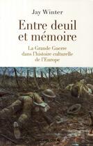 Couverture du livre « Entre deuil et mémoire ; la grande guerre dans l'histoire culturelle de l'Europe » de Winter-J aux éditions Armand Colin