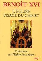 Couverture du livre « L'église, visage du Christ ; cathéchèses sur l'église des apôtres » de Benoît Xvi aux éditions Cerf