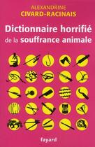 Couverture du livre « Dictionnaire horrifié de la souffrance animale » de Alexandrine Civard-Racinais aux éditions Fayard