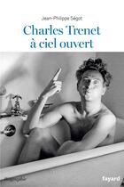 Couverture du livre « Charles Trénet à ciel ouvert » de Jean-Philippe Segot aux éditions Fayard