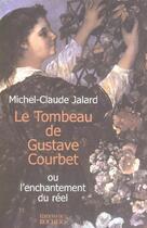 Couverture du livre « Le tombeau de gustave courbet ou l'enchantement du reel » de Michel-Claude Jalard aux éditions Rocher