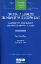 Couverture du livre « Étude de la catégorie des infractions de conséquence ; contribution à une théorie des infractions conditionnées » de Paul Cazalbou aux éditions Lgdj