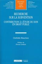 Couverture du livre « Recherche sur la subvention ; contribution à l'étude du don en droit public » de Clothilde Blanchon aux éditions Lgdj