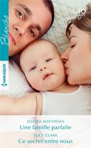 Couverture du livre « Une famille parfaite ; ce secret entre nous » de Lucy Clark et Jessica Matthews aux éditions Harlequin