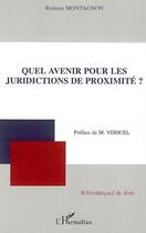 Couverture du livre « Quel avenir pour les juridictions de proximité ? » de Romain Montagnon aux éditions Editions L'harmattan