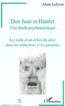 Couverture du livre « Don Juan et Hamlet ; une étude psychanalytique ; les mille et un éclats du désir dans les séductions et les jalousies » de Alain Lefevre aux éditions L'harmattan