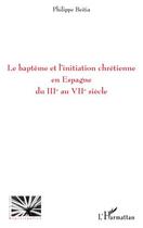 Couverture du livre « Le baptême et l'initiation chrétienne en Espagne du III au VIII siècle » de Philippe Beitia aux éditions Editions L'harmattan