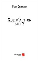 Couverture du livre « Que m'a-t-on fait ? » de Piotr Chamanov aux éditions Editions Du Net