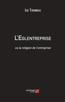 Couverture du livre « L'eglentreprise ou la religion de l'entreprise » de Luc Tironneau aux éditions Editions Du Net