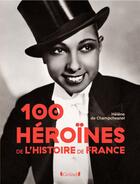 Couverture du livre « 100 héroïnes de l'histoire de France » de Helene De Champchesnel aux éditions Grund