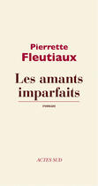 Couverture du livre « Les amants imparfaits » de Pierrette Fleutiaux aux éditions Editions Actes Sud