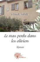 Couverture du livre « Le mas perdu dans les oliviers » de Claude Sibille aux éditions Edilivre