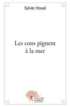 Couverture du livre « Les cons pignent à la mer » de Sylvie Houal aux éditions Edilivre