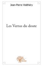 Couverture du livre « Les vertus du doute » de Jean-Pierre Walthery aux éditions Edilivre