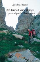 Couverture du livre « De Cluny à Fleury Merogis en passant par le Mercantour » de Sainte De Alcade aux éditions Edilivre