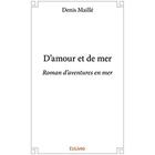 Couverture du livre « D'amour et de mer d'aventures en mer » de Maille Denis aux éditions Edilivre