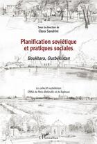 Couverture du livre « Planification soviétique et pratiques sociales ; Boukhara, Ouzbékistan » de Clara Sandrini aux éditions L'harmattan